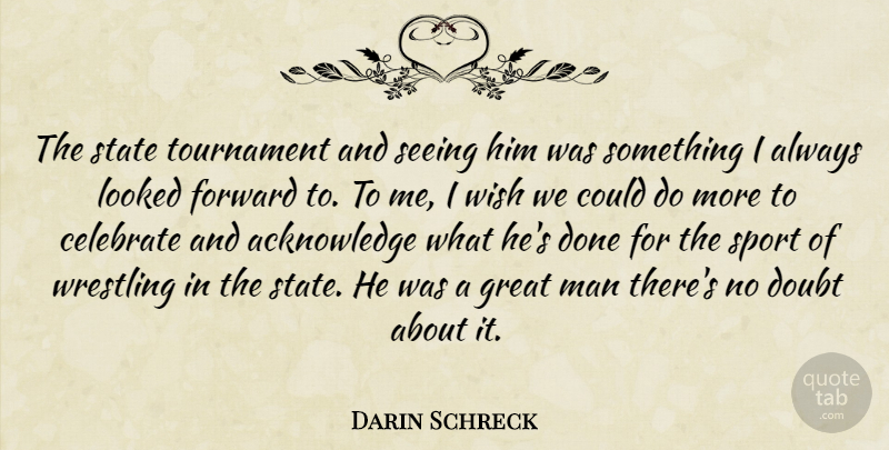 Darin Schreck Quote About Celebrate, Doubt, Forward, Great, Looked: The State Tournament And Seeing...