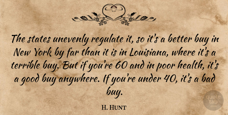 H. Hunt Quote About Bad, Buy, Far, Good, Poor: The States Unevenly Regulate It...