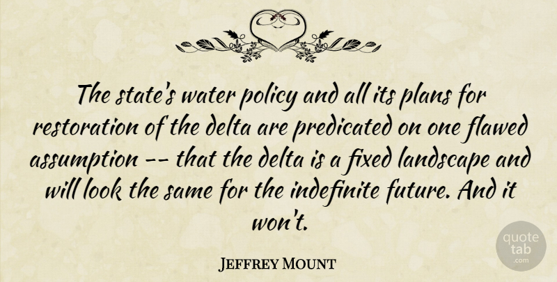 Jeffrey Mount Quote About Assumption, Delta, Fixed, Flawed, Indefinite: The States Water Policy And...
