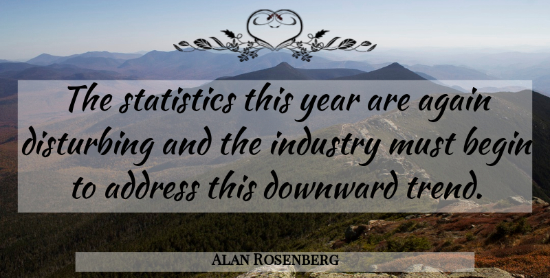 Alan Rosenberg Quote About Address, Again, Begin, Disturbing, Downward: The Statistics This Year Are...