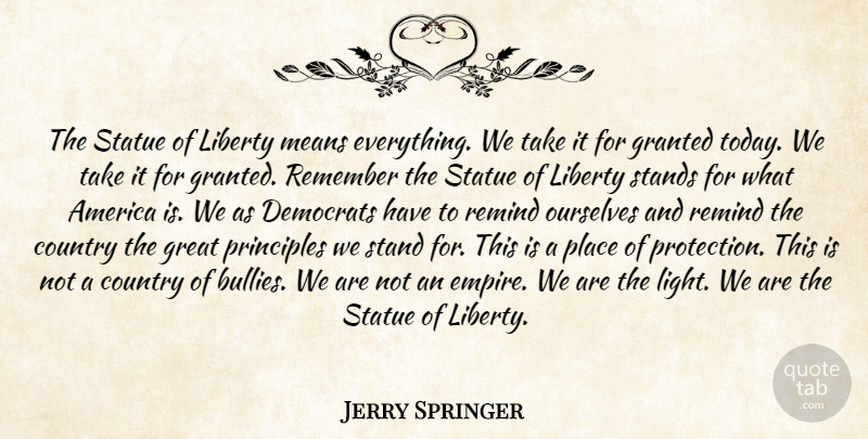 Jerry Springer Quote About Country, Mean, Light: The Statue Of Liberty Means...