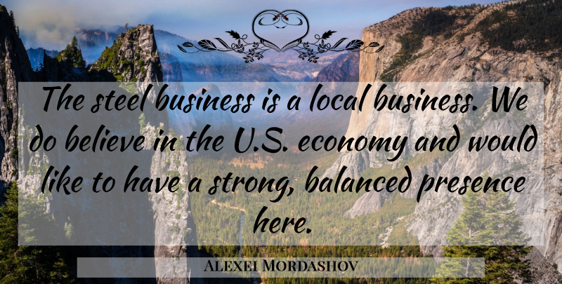 Alexei Mordashov Quote About Balanced, Believe, Business, Economy, Local: The Steel Business Is A...