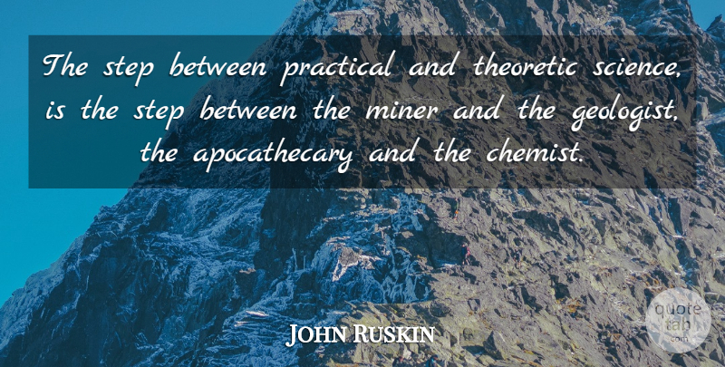 John Ruskin Quote About Steps, Practicals, Chemist: The Step Between Practical And...