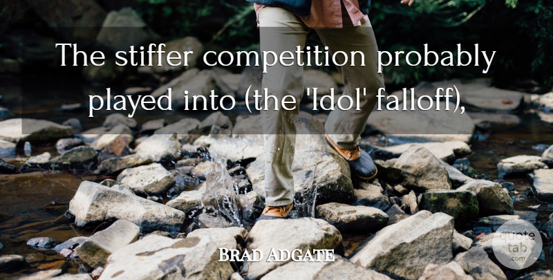 Brad Adgate Quote About Competition, Played: The Stiffer Competition Probably Played...