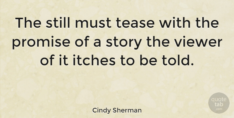 Cindy Sherman Quote About Promise, Stories, Photographer: The Still Must Tease With...