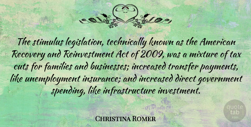 Christina Romer Quote About Act, Cuts, Direct, Families, Government: The Stimulus Legislation Technically Known...