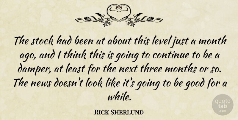 Rick Sherlund Quote About Continue, Good, Level, Month, Months: The Stock Had Been At...