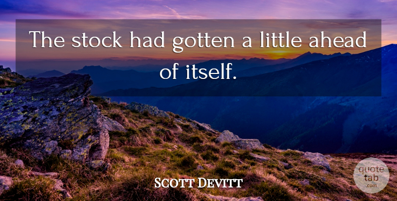 Scott Devitt Quote About Ahead, Gotten, Stock: The Stock Had Gotten A...