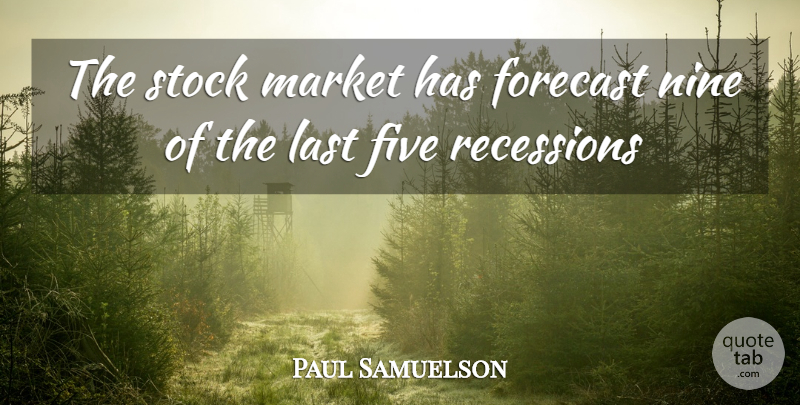 Paul Samuelson Quote About Five, Forecast, Last, Market, Nine: The Stock Market Has Forecast...