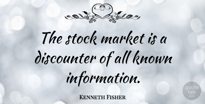 Kenneth Fisher Quote About undefined: The Stock Market Is A...