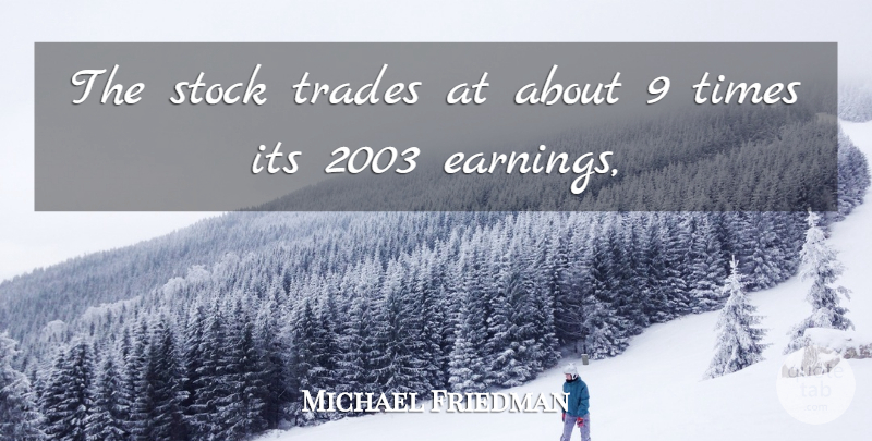 Michael Friedman Quote About Stock, Trades: The Stock Trades At About...