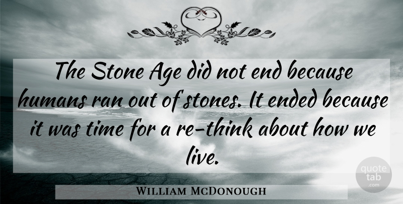 William McDonough Quote About Thinking, Age, Stones: The Stone Age Did Not...