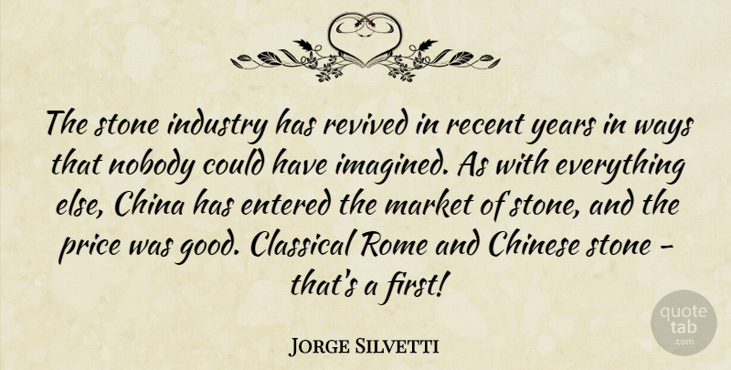 Jorge Silvetti Quote About China, Chinese, Classical, Entered, Industry: The Stone Industry Has Revived...