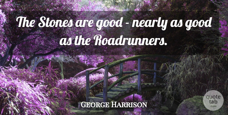 George Harrison Quote About Good, Nearly, Stones: The Stones Are Good Nearly...