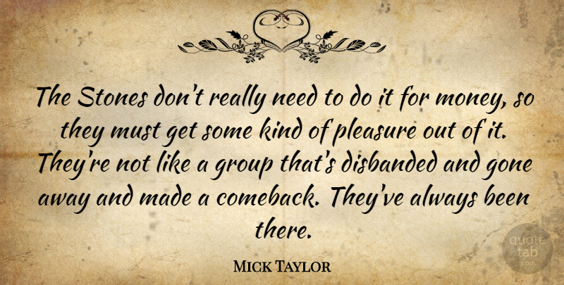 Mick Taylor Quote About Gone Away, Needs, Stones: The Stones Dont Really Need...
