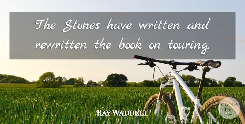 Ray Waddell Quote About Book, Rewritten, Stones, Written: The Stones Have Written And...