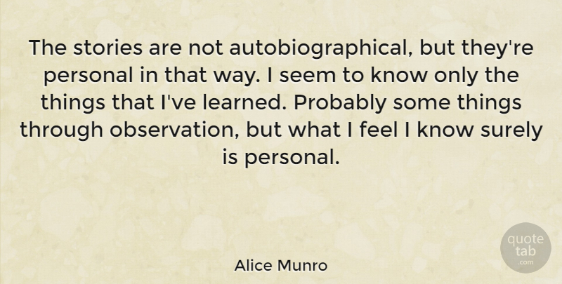 Alice Munro Quote About Way, Stories, Ive Learned: The Stories Are Not Autobiographical...