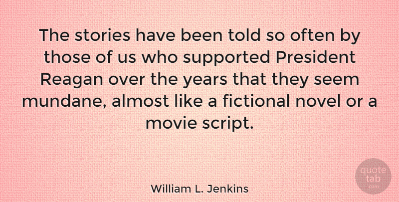 William L. Jenkins Quote About Almost, Fictional, Reagan, Stories, Supported: The Stories Have Been Told...