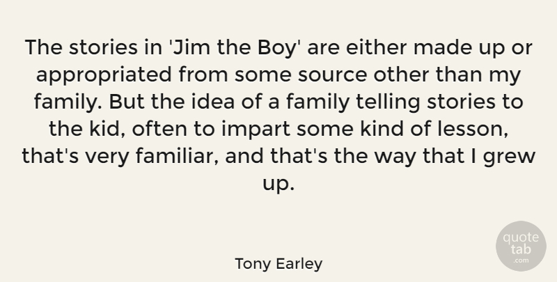 Tony Earley Quote About Either, Family, Grew, Impart, Source: The Stories In Jim The...