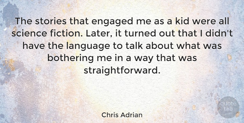 Chris Adrian Quote About Bothering, Engaged, Kid, Science, Stories: The Stories That Engaged Me...