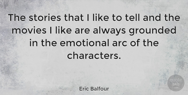 Eric Balfour Quote About Character, Emotional, Stories: The Stories That I Like...