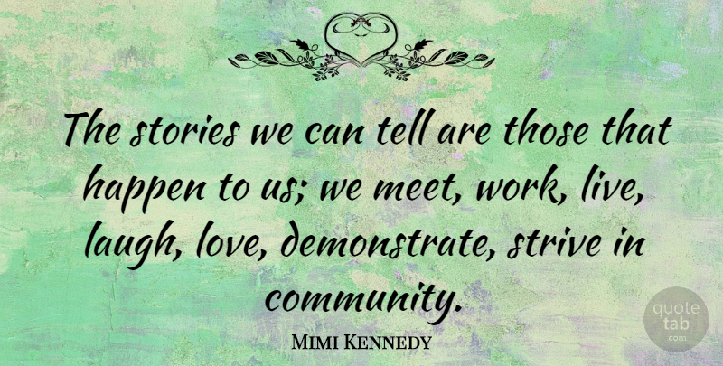 Mimi Kennedy Quote About Happen, Love, Stories, Strive, Work: The Stories We Can Tell...