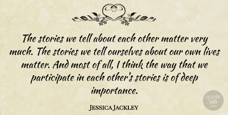 Jessica Jackley Quote About Thinking, Matter, Way: The Stories We Tell About...