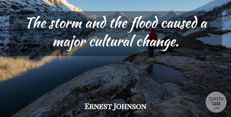 Ernest Johnson Quote About Caused, Cultural, Flood, Major, Storm: The Storm And The Flood...