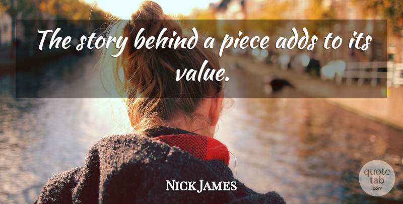 Nick James Quote About Adds, Behind, Piece, Value: The Story Behind A Piece...