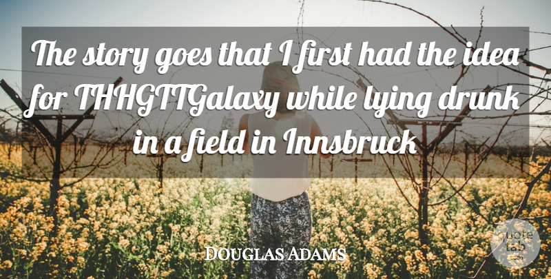 Douglas Adams Quote About Drunk, Field, Goes, Lying: The Story Goes That I...