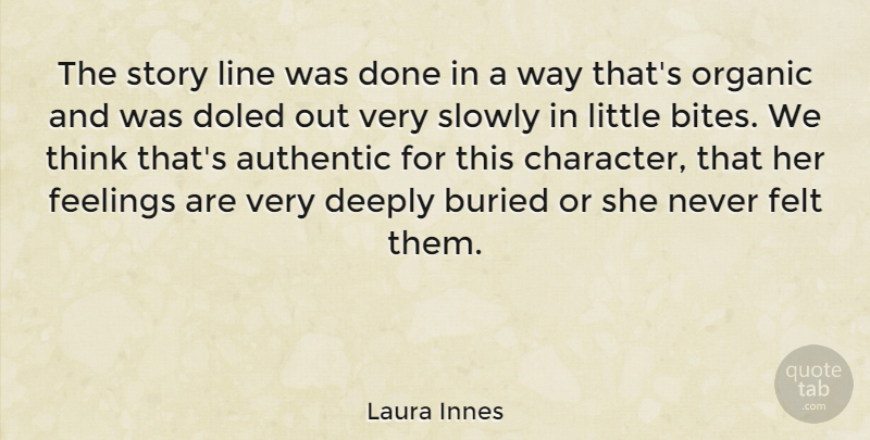 Laura Innes Quote About Authentic, Buried, Deeply, Feelings, Felt: The Story Line Was Done...