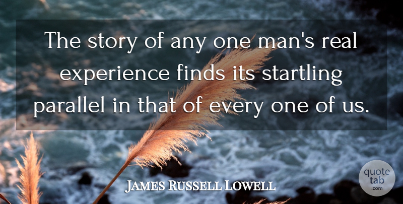 James Russell Lowell Quote About Real, Men, Experience: The Story Of Any One...