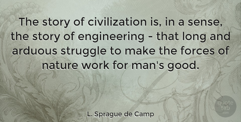 L. Sprague de Camp Quote About Arduous, Civilization, Forces, Good, Nature: The Story Of Civilization Is...