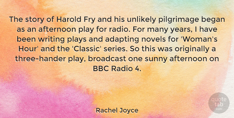 Rachel Joyce Quote About Adapting, Afternoon, Bbc, Began, Broadcast: The Story Of Harold Fry...