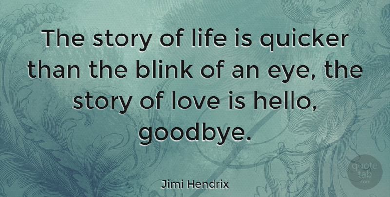 Jimi Hendrix Quote About Blink, Life, Love, Quicker: The Story Of Life Is...