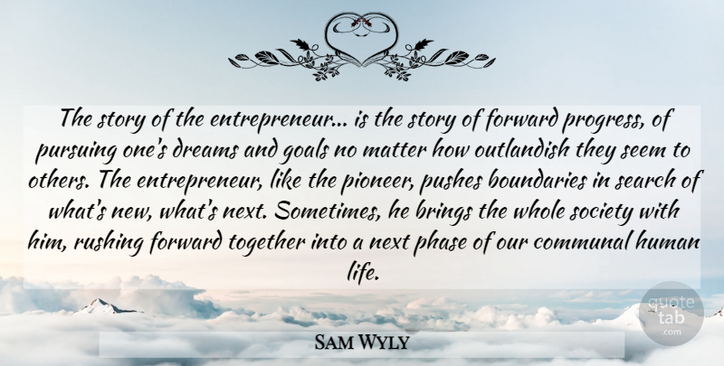 Sam Wyly Quote About Dream, Rushing, Goal: The Story Of The Entrepreneur...