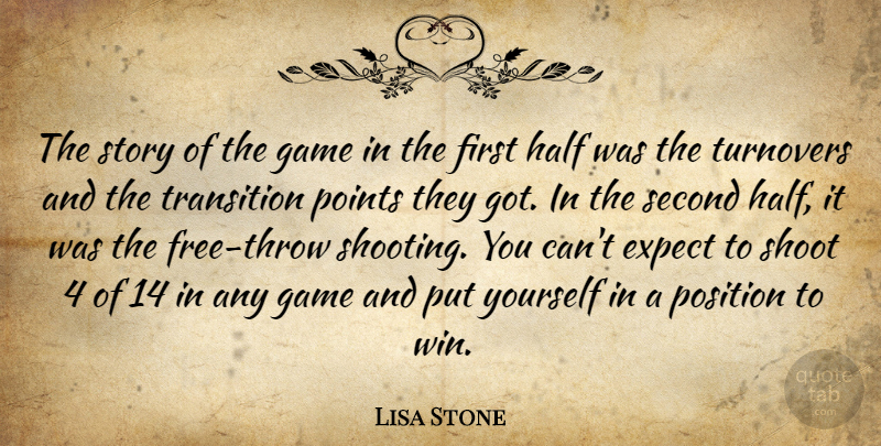 Lisa Stone Quote About Expect, Game, Half, Points, Position: The Story Of The Game...