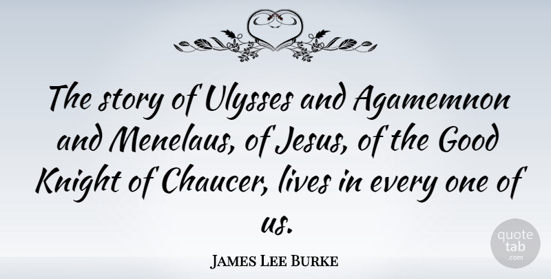 James Lee Burke Quote About Jesus, Knights, Agamemnon: The Story Of Ulysses And...