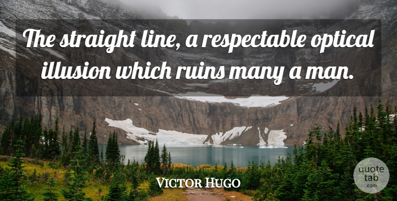 Victor Hugo Quote About Men, Optical Illusions, Ruins: The Straight Line A Respectable...