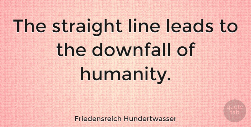 Friedensreich Hundertwasser Quote About Humanity, Lines, Downfall: The Straight Line Leads To...