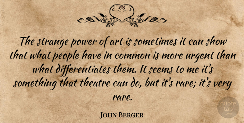 John Berger Quote About Art, People, Theatre: The Strange Power Of Art...