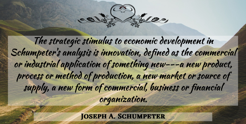 Joseph A. Schumpeter Quote About Organization, Innovation, Analysis: The Strategic Stimulus To Economic...