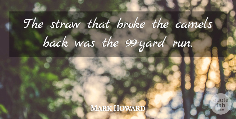 Mark Howard Quote About Broke, Camels, Straw: The Straw That Broke The...