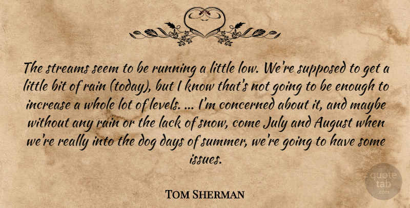 Tom Sherman Quote About August, Bit, Concerned, Days, Dog: The Streams Seem To Be...