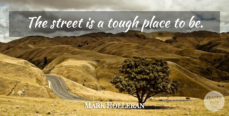Mark Holleran Quote About Street, Tough: The Street Is A Tough...
