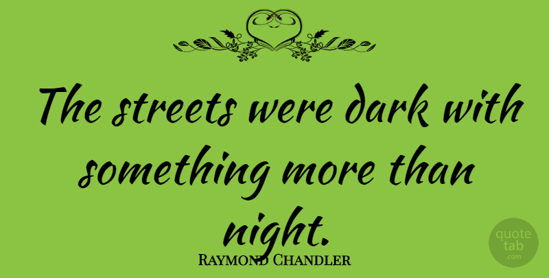 Raymond Chandler Quote About undefined: The Streets Were Dark With...