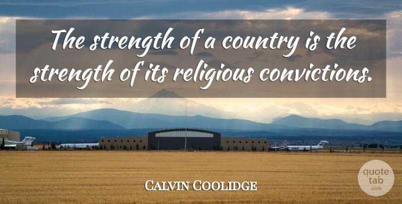 Calvin Coolidge Quote About Country, Religious, Religion: The Strength Of A Country...
