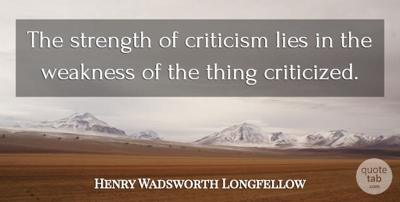 Henry Wadsworth Longfellow Quote About Strength, Lying, Criticism: The Strength Of Criticism Lies...