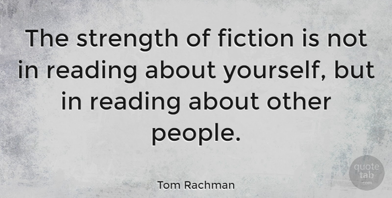 Tom Rachman Quote About Strength: The Strength Of Fiction Is...