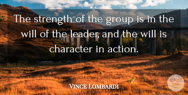 Vince Lombardi Quote About Leadership, Character, Groups: The Strength Of The Group...